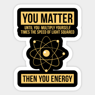 You Matter Then You Energy Science Sticker